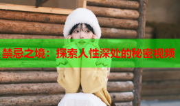 禁忌之境：探索人性深处的秘密视频