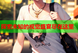 探索未知的视觉盛宴尽在这里