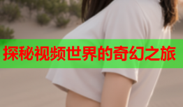 探秘视频世界的奇幻之旅