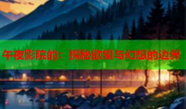 午夜影院的：探秘欲望与幻想的边界