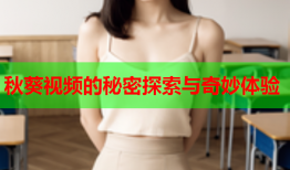 秋葵视频的秘密探索与奇妙体验