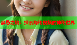 禁忌之境：探索隐秘视频的神秘世界