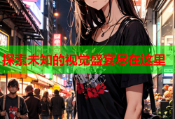 探索未知的视觉盛宴尽在这里