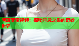 污菠萝蜜视频：探秘禁忌之果的奇妙世界