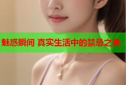 魅惑瞬间 真实生活中的禁忌之美
