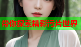 带你探索精彩污片世界