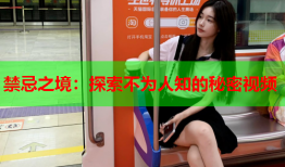 禁忌之境：探索不为人知的秘密视频