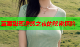 草莓甜蜜诱惑之夜的秘密探险
