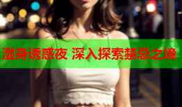 湿身诱惑夜 深入探索禁忌之境