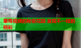 草莓视频的秘密花园 发现不一样的精彩