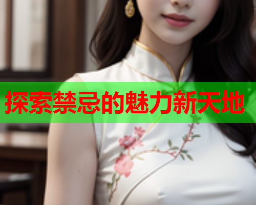 探索禁忌的魅力新天地