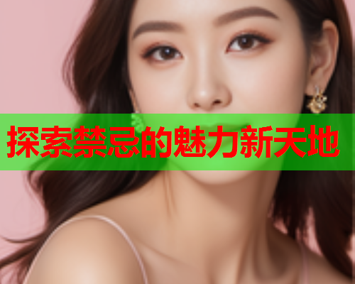 探索禁忌的魅力新天地