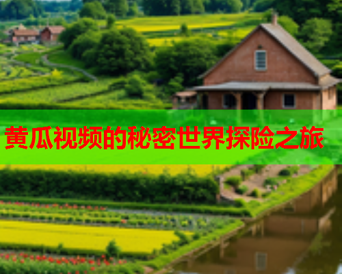 黄瓜视频的秘密世界探险之旅
