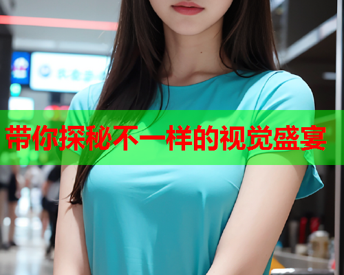 带你探秘不一样的视觉盛宴