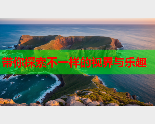 带你探索不一样的视界与乐趣