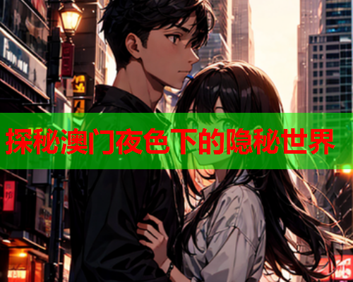 探秘澳门夜色下的隐秘世界