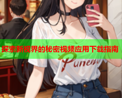 探索新视界的秘密视频应用下载指南