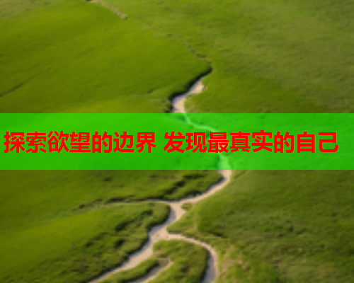 探索欲望的边界 发现最真实的自己