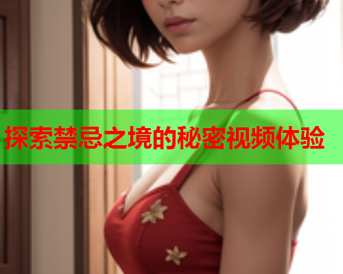 探索禁忌之境的秘密视频体验