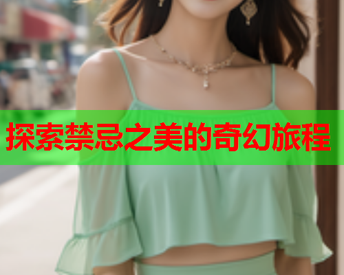 探索禁忌之美的奇幻旅程