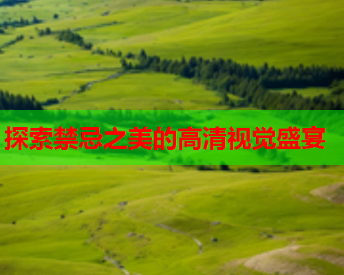 探索禁忌之美的高清视觉盛宴