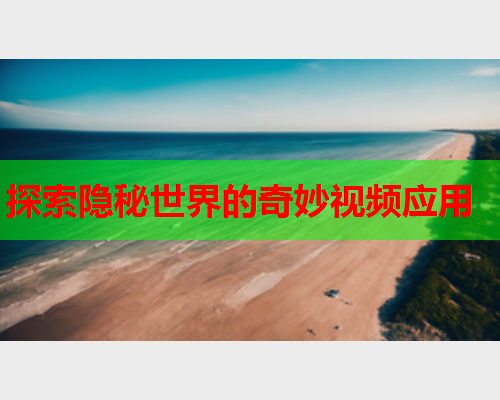 探索隐秘世界的奇妙视频应用