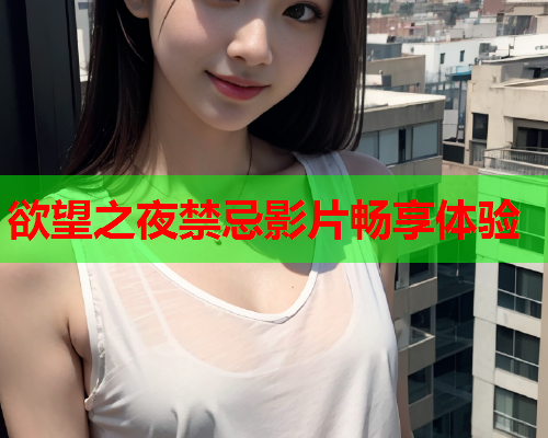 欲望之夜禁忌影片畅享体验