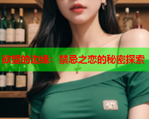 欲望的边缘：禁忌之恋的秘密探索