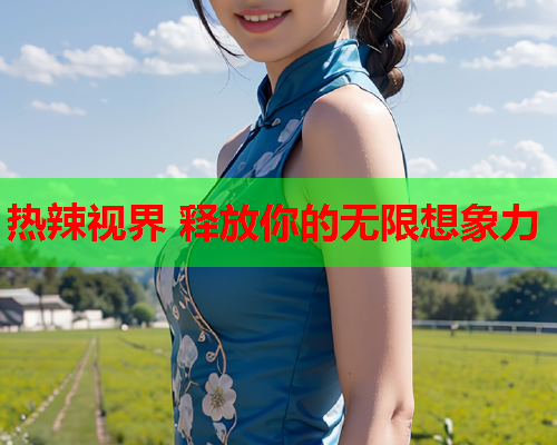 热辣视界 释放你的无限想象力