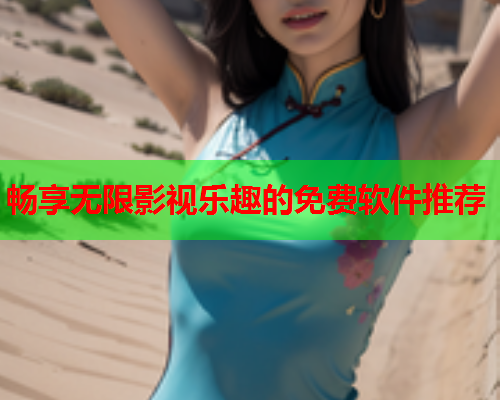 畅享无限影视乐趣的免费软件推荐