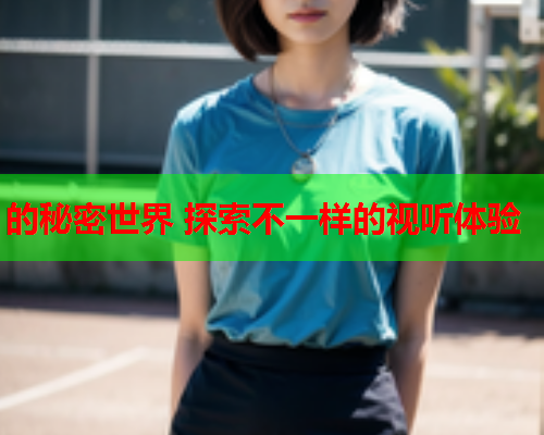 的秘密世界 探索不一样的视听体验