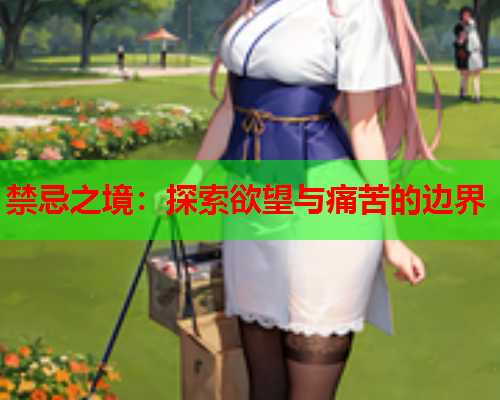 禁忌之境：探索欲望与痛苦的边界