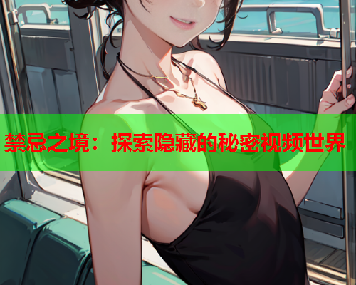 禁忌之境：探索隐藏的秘密视频世界