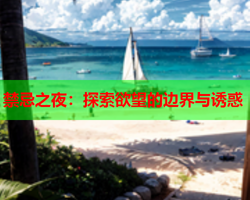 禁忌之夜：探索欲望的边界与诱惑