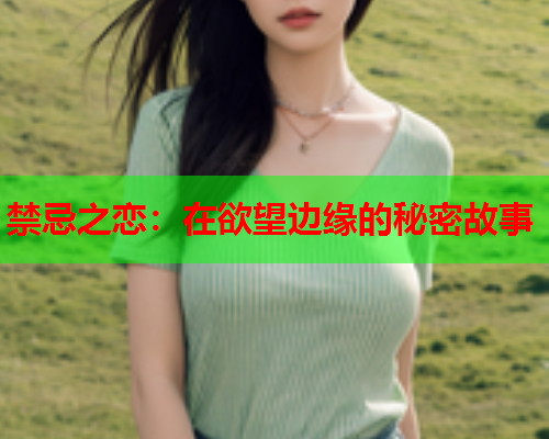 禁忌之恋：在欲望边缘的秘密故事