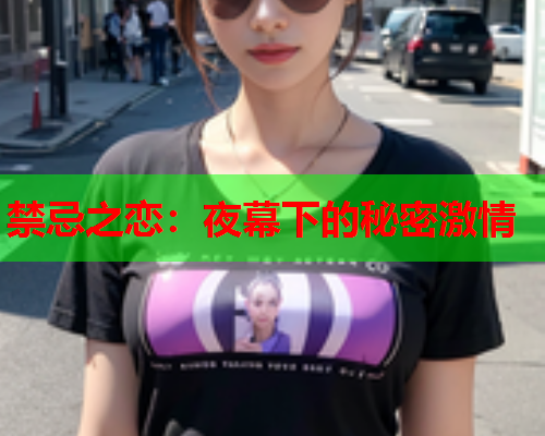 禁忌之恋：夜幕下的秘密激情
