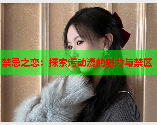 禁忌之恋：探索污动漫的魅力与禁区