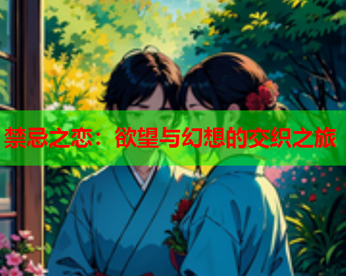禁忌之恋：欲望与幻想的交织之旅