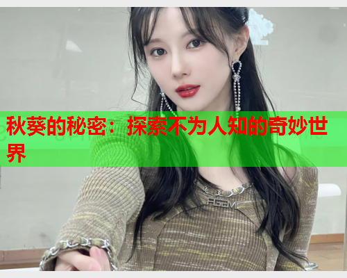 秋葵的秘密：探索不为人知的奇妙世界