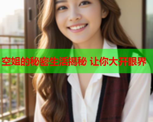 空姐的秘密生活揭秘 让你大开眼界