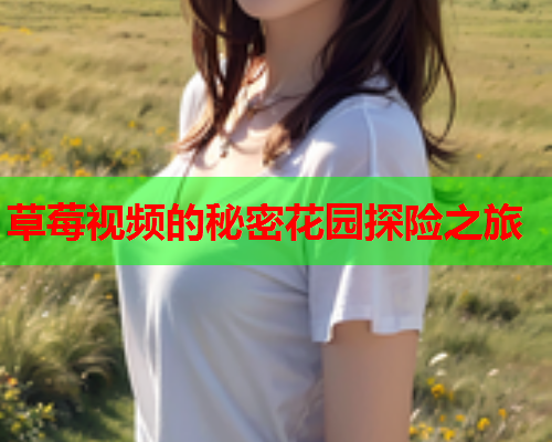 草莓视频的秘密花园探险之旅