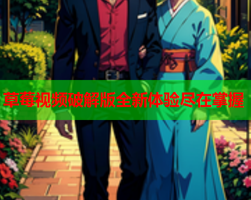 草莓视频破解版全新体验尽在掌握