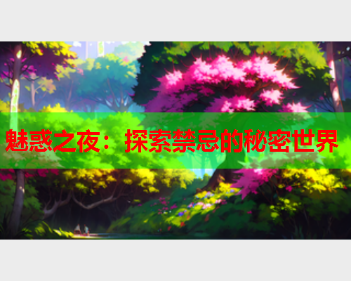 魅惑之夜：探索禁忌的秘密世界